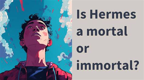 is hermes mortal or immortal.